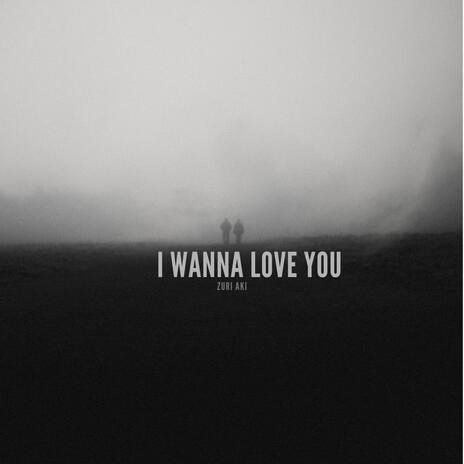 I Wanna Love You | Boomplay Music