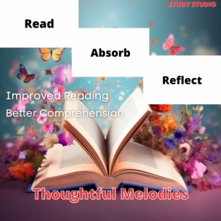 Read, Absorb, Reflect - Improved Reading, Better Comprehension, Thoughtful Melodies