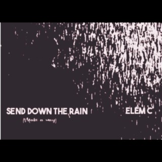 Send down the rain (make a way)