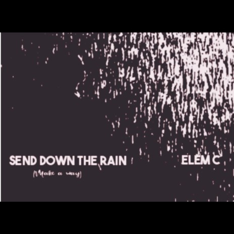 Send down the rain (make a way) | Boomplay Music
