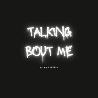 Talking' Bout' Me