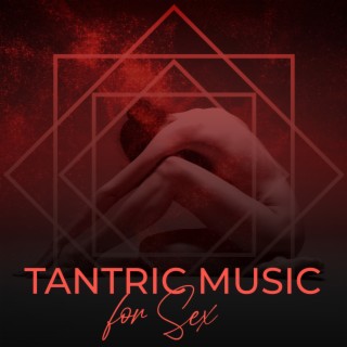 Tantric Music for Sex: Making Love, Hot Oil Massage, Tantra Sex, A Deep Bodily and Spiritual Connection with a Partner through Deeply Meditative