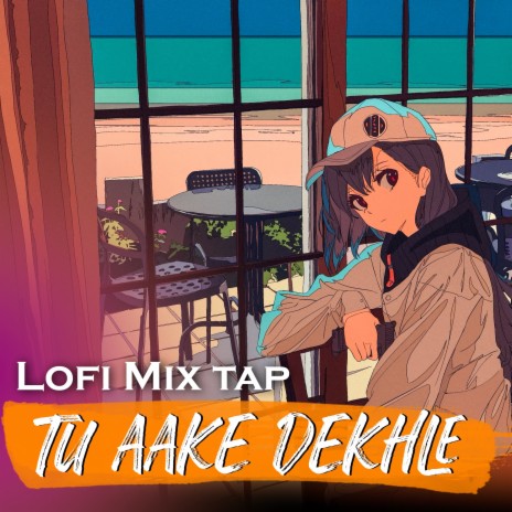 TU AAKE DEKHLE Lofi Mix Tape ft. Mashup | Boomplay Music