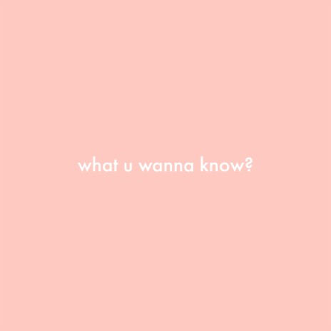 what u wanna know? | Boomplay Music