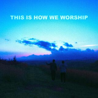 This Is How We Worship