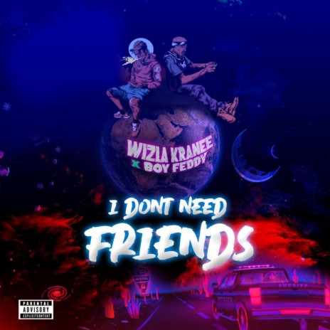 I DON'T NEED FRIENDS ft. Boy Feddy | Boomplay Music