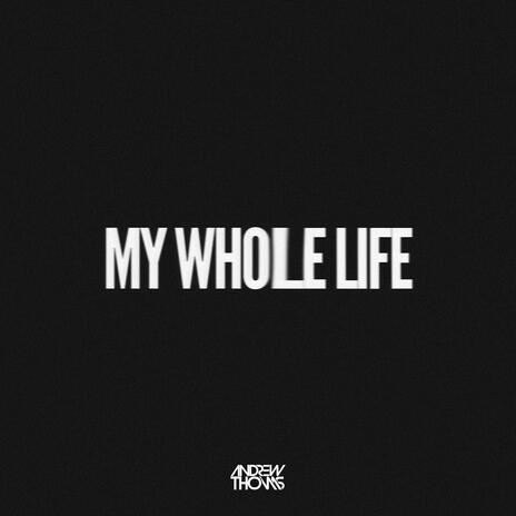 My whole life | Boomplay Music