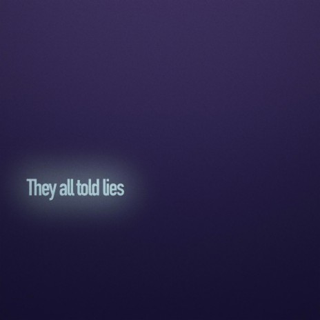 They all told lies | Boomplay Music