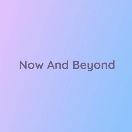 Now And Beyond | Boomplay Music