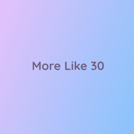 More Like 30 | Boomplay Music