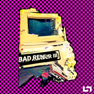 BAD RENDER III