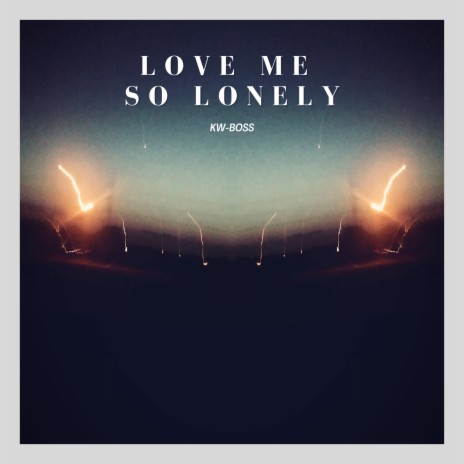 Love Me So Lonely | Boomplay Music