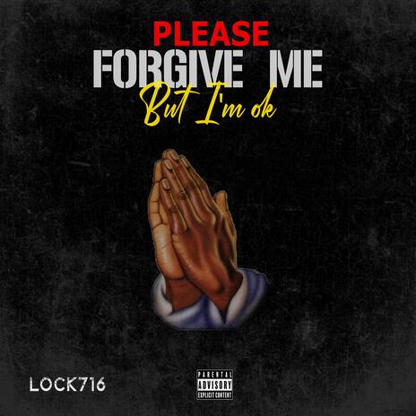 PLEASE FORGIVE ME BUT IM OKAY | Boomplay Music