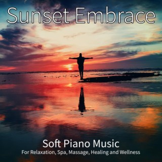 Sunset Embrace: Soft Piano Music For Relaxation, Spa, Massage, Healing and Wellness