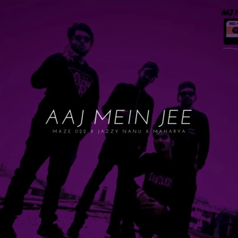 Aaj Mein Jee ft. Maze 022 & Maharya | Boomplay Music