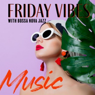Friday Vibes with Bossa Nova Jazz Music: Start the Weekend, Enjoy Positive Music