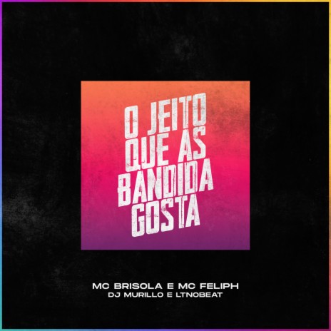 O jeito que as bandidas gostam ft. Mc Feliph | Boomplay Music