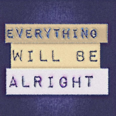 Everything Will Be Alright | Boomplay Music