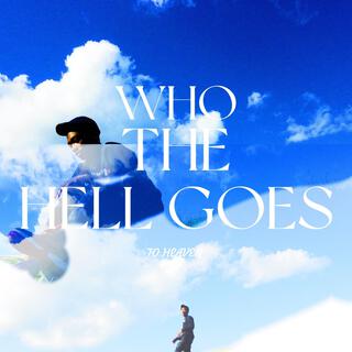 WHO THE HELL GOES TO HEAVEN?