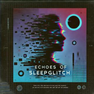 Echoes of Sleepglitch