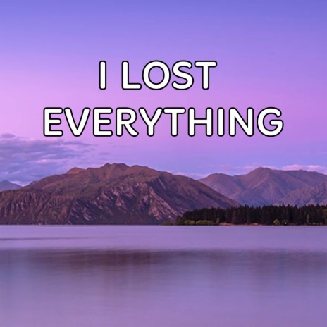 I Lost Everything | Boomplay Music