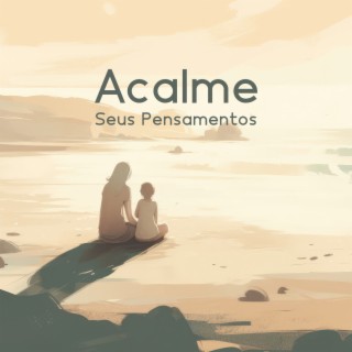 Acalme Seus Pensamentos: Música Suave para Alívio Instantâneo do Estresse e da Ansiedade