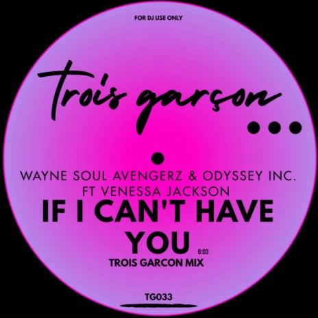 If I Can't Have You (Trois Garcon Mix) ft. Odyssey Inc. & Venessa Jackson | Boomplay Music