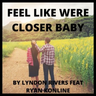 Feel Like Were Closer Baby (feat. Ryan Konline)