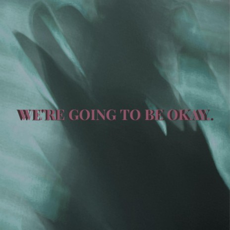 we're going to be okay. | Boomplay Music