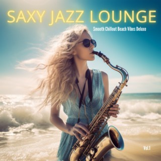 Saxy Jazz Lounge, Vol.1 (Smooth Chillout Beach Vibes Deluxe)