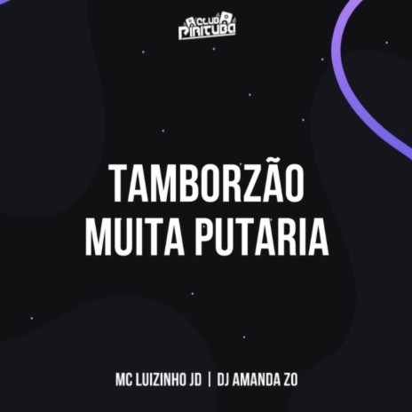 TAMBORZÃO MUITA PUTARIA ft. DJ AMANDA ZO & MC Luizinho JD | Boomplay Music