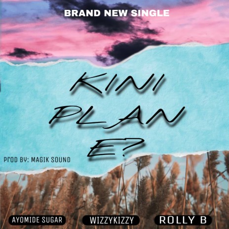 Kini Plan E? ft. WizzyKizzy & Rolly B | Boomplay Music