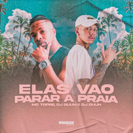 Elas Vão Parar a Praia ft. Mc Topre & Dj Duuh | Boomplay Music