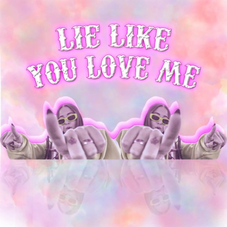 LIE LIKE YOU LOVE ME