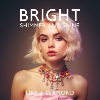 Bright Shimmer And Shine: Like A Diamond