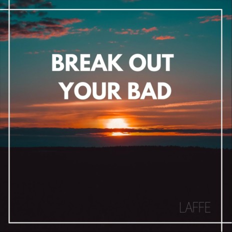 Break out Your Bad | Boomplay Music