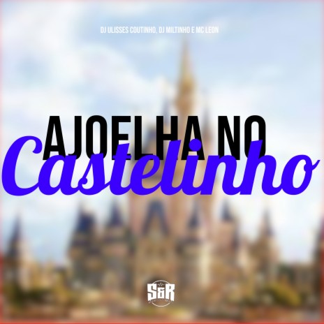 Ajoelha no Castelinho ft. DJ ULISSES COUTINHO & MC LEON | Boomplay Music