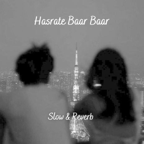 HASRATE BAAR BAAR (Slow & Reverb)