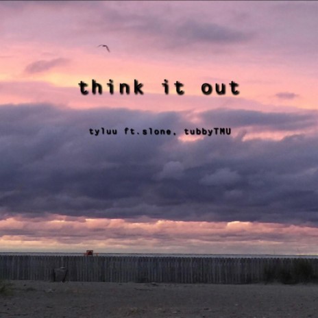 think it out ft. slone & tubbyTMU