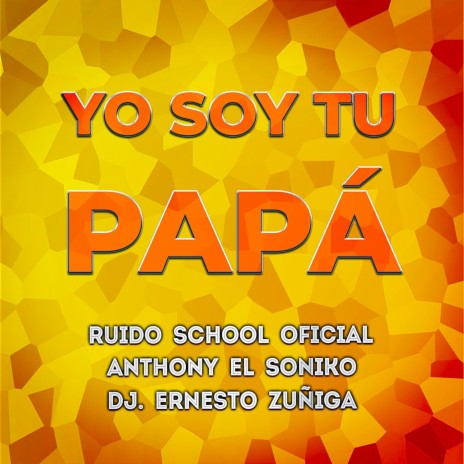 Yo Soy Tu Papa ft. Anthony el Soniko & Dj. Ernesto Zuñiga | Boomplay Music