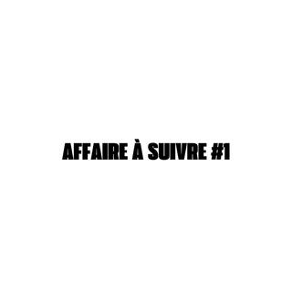 AFFAIRE À SUIVRE #1