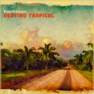 Destino Tropical - El Arte del Piano Lecuona Interpreta a Lecuona (Remastered)