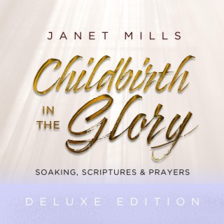 Childbirth in the Glory: Soaking, Scriptures & Prayers (Deluxe Edition)