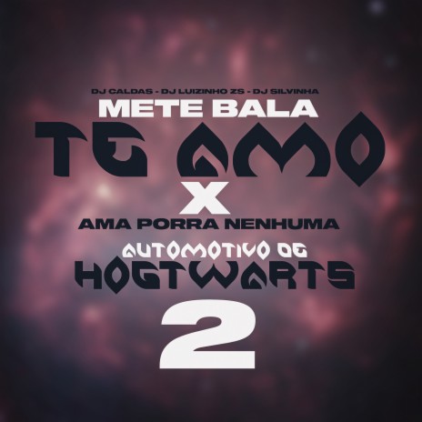 METE BALA TE AMO X AMA PORRA NENHUMA - AUTOMOTIVO DE HOGWARTS 2 ft. DJ LUIZINHO ZS & DJ SILVINHAA | Boomplay Music