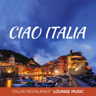 CIAO ITALIA: Italian Restaurant Lounge Music, Smooth Piano & Guitar Background, Wine Bar, Romantic Dinner Collection