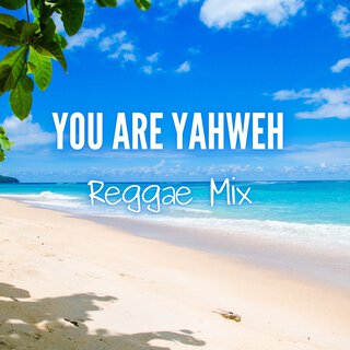 You Are Yahweh (Reggae Mix)