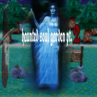 haunted soul garden Pt. 2