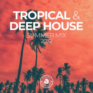 Tropical & Deep House: Summer Mix 2022