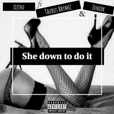 She Down to Do It ft. Taurus Rhymez & Junior | Boomplay Music