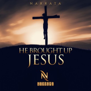 He Brought up Jesus lyrics | Boomplay Music